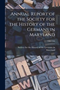 Annual Report of the Society for the History of the Germans in Maryland; 13th-14th