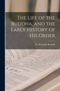 Life of the Buddha, and the Early History of his Order