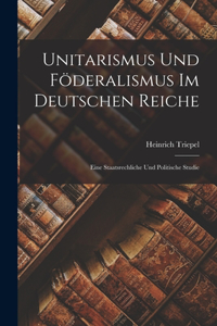Unitarismus Und Föderalismus Im Deutschen Reiche