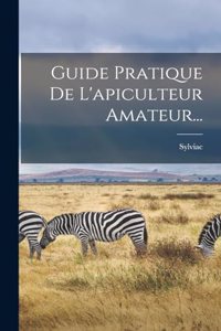 Guide Pratique De L'apiculteur Amateur...