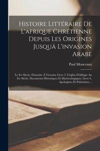 Histoire Littéraire De L'afrique Chrétienne Depuis Les Origines Jusquä L'invasion Arabe