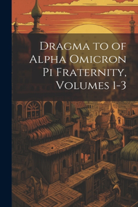 Dragma to of Alpha Omicron Pi Fraternity, Volumes 1-3