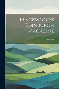 Blackwood's Edinburgh Magazine; Volume 82