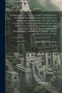 Narrative of a Five Years' Expedition, Against the Revolted Negroes of Surinam, in Guiana, on the Wild Coast of South America; From the Year 1772, to 1777