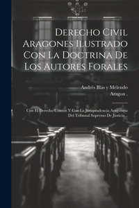 Derecho Civil Aragones Ilustrado Con La Doctrina De Los Autores Forales