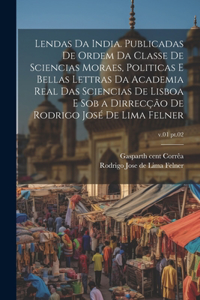 Lendas da India. Publicadas de ordem da Classe de sciencias moraes, politicas e bellas lettras da Academia real das sciencias de Lisboa e sob a dirrecção de Rodrigo José de Lima Felner; v.01 pt.02