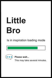 Little Bro is in Inspiration Loading Mode