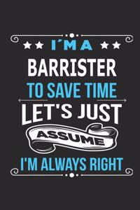 I`m a Barrister To save time let´s just assume I´m always right