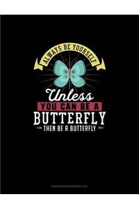 Always Be Yourself Unless You Can Be A Butterfly Then Be A Butterfly