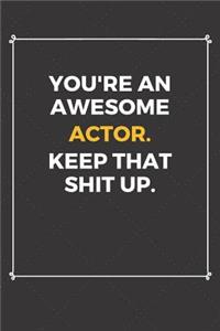 You're An Awesome Actor Keep That Shit Up