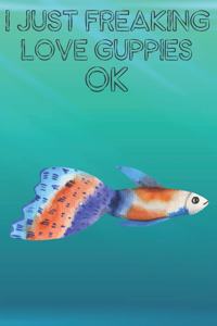 I Just Freaking Love Guppies Ok