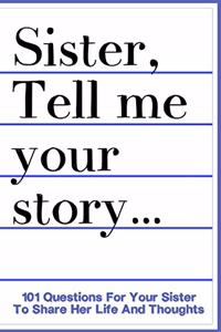 Sister Tell Me Your Story 101 Questions For Your Sister To Share Her Life And Thoughts