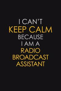I Can't Keep Calm Because I Am A Radio Broadcast Assistant