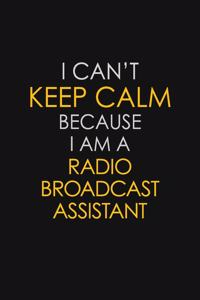 I Can't Keep Calm Because I Am A Radio Broadcast Assistant