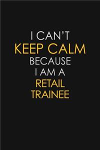 I Can't Keep Calm Because I Am A Retail Trainee