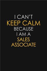 I Can't Keep Calm Because I Am A Sales Associate