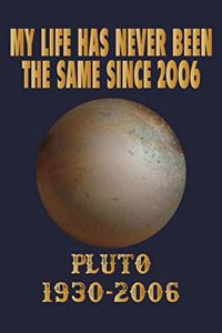 My Life Has Never Been The Same Since 2006 Pluto 1930-2006