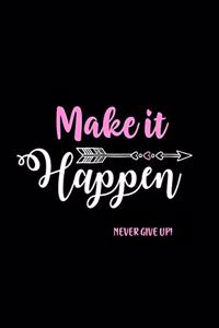 Make It Happen - Never Give Up!
