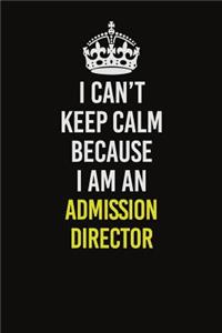 I Can�t Keep Calm Because I Am An Admission director
