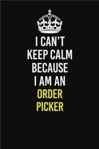 I Can't Keep Calm Because I Am An Order Picker