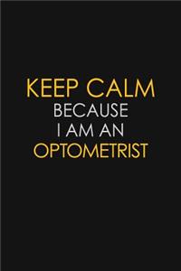 Keep Calm Because I Am An Optometrist
