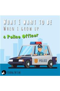 What I want to be When I grow up - A Police Officer