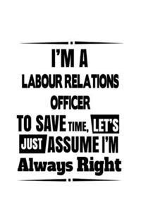 I'm A Labour Relations Officer To Save Time, Let's Assume That I'm Always Right