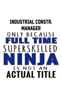 Industrial Constr. Manager Only Because Full Time Superskilled Ninja Is Not An Actual Title