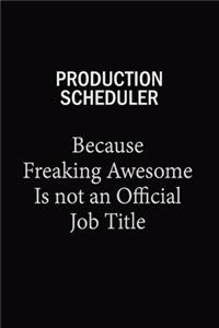 Production Scheduler Because Freaking Awesome Is Not An Official Job Title