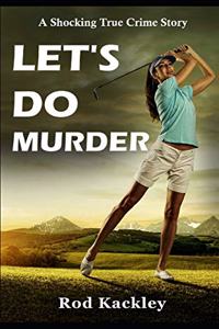 Let's Do Murder: A Shocking True Crime Story