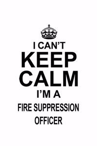 I Can't Keep Calm I'm A Fire Suppression Officer