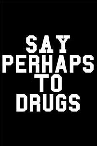 Say Perhaps to Drugs