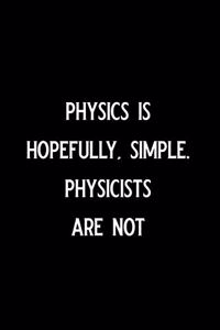 Physics Is Hopefully Simple. Physicists Are Not