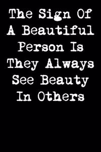 The Sign of a Beautiful Person Is They Always See Beauty in Others