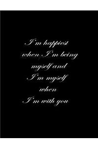 I'm happiest when being myself and I'm myself when I'm with you.