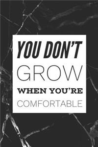 You Don't Grow When You're Comfortable