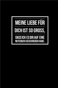 Meine Liebe für dich ist so groß, dass ich es dir auf eine Notizbuch geschrieben habe.