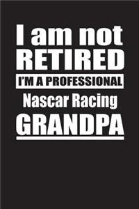 I Am Not Retired I'm A Professional Nascar Racing Grandpa