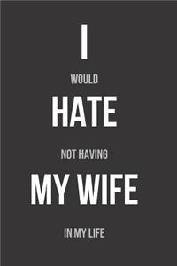 I Would Hate Not Having My Wife in My Life