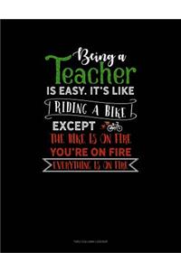 Being A Teacher Is Easy Its Like Riding A Bike Except The Bike Is On Fire, You're On Fire, Everything Is On Fire: Two Column Ledger