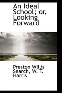 An Ideal School; Or, Looking Forward