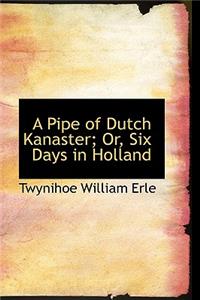 A Pipe of Dutch Kanaster; Or, Six Days in Holland