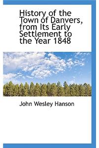 History of the Town of Danvers, from Its Early Settlement to the Year 1848