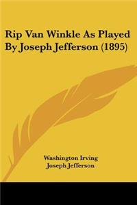 Rip Van Winkle As Played By Joseph Jefferson (1895)