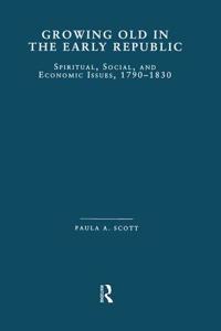 Growing Old in the Early Republic: Spiritual, Social, and Economic Issues, 1790-1830