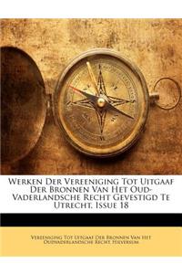 Werken Der Vereeniging Tot Uitgaaf Der Bronnen Van Het Oud-Vaderlandsche Recht Gevestigd Te Utrecht, Issue 18