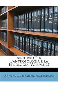 Archivio Per L'Antropologia E La Etnologia, Volume 27