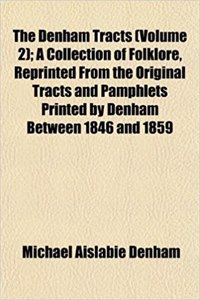 The Denham Tracts (Volume 2); A Collection of Folklore, Reprinted from the Original Tracts and Pamphlets Printed by Denham Between 1846 and 1859