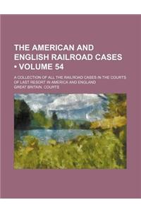 The American and English Railroad Cases (Volume 54); A Collection of All the Railroad Cases in the Courts of Last Resort in America and England