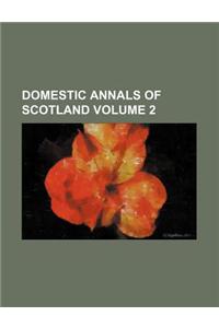 Domestic Annals of Scotland Volume 2